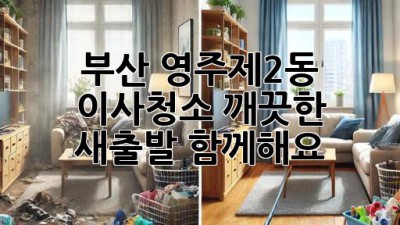 부산 영주제2동 이사청소: 깨끗한 새출발, 함께해요!